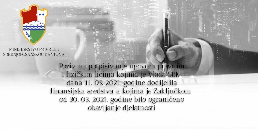 Poziv na potpisivanje ugovora pravnim i fizičkim licima kojima je Vlada SBK dana 11. 05. 2021. godine dodijelila finansijska sredstva, a kojima je Zaključkom od 30. 03. 2021. godine bilo ograničeno obavljanje djelatnosti