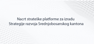 Nacrt strateške platforme za izradu Strategije razvoja Srednjobosanskog kantona