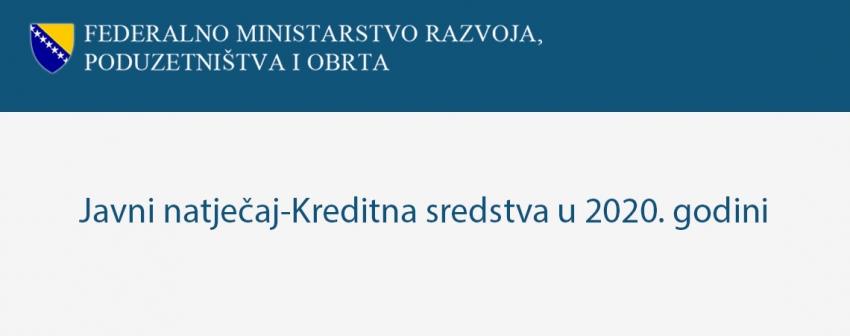 Federalno ministarstvo razvoja, poduzetništva i obrta objavilo Javni poziv za odabir korisnika kreditnih sredstava po Programu &quot;Kreditni poticaj razvoja, poduzetništva i obrta&quot; za 2020.g.