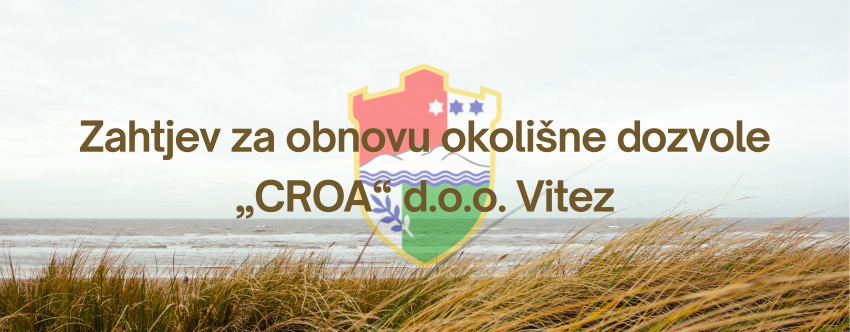 Zahtjev za obnovu okoli&scaron;ne dozvole &bdquo;CROA&ldquo; d.o.o. Vitez